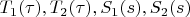 $T_1(\tau),T_2(\tau),S_1(s),S_2(s)$