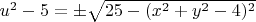 $u^2-5=\pm\sqrt{25-(x^2+y^2-4)^2}$
