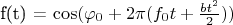 f(t) = $\cos(\varphi_0 + 2\pi(f_0t + \frac{bt^2}{2}))$