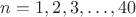 $n=1,2,3,\ldots,40$
