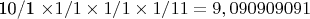 10/1 \times 1/1 \times 1/1 \times 1/11 = 9,090909091