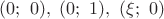 $(0;\ 0),\ (0;\ 1),\ (\xi;\ 0)$