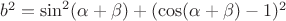 $b^2=\sin ^2(\alpha +\beta )+(\cos (\alpha +\beta )-1)^2$