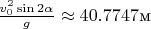 $\frac{v_0^2\sin 2\alpha}g\approx 40.7747\text{м}$