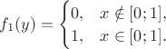 $f_1(y)=\begin{cases}0,&x\notin[0;1],\\ 1,&x\in[0;1].\end{cases}$