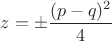 $z=\pm \dfrac{(p-q)^2}{4}$