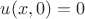$u(x,0) = 0$ $u(x,0) = 0$