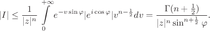 $$|I|\leq\frac{1}{|z|^n}\int\limits_{0}^{+\infty}e^{-v\sin\varphi}|e^{i\cos\varphi}|v^{n-\frac12}dv=\frac{\Gamma(n+\frac12)}{|z|^n\sin^{n+\frac12}\varphi}.$$