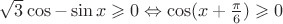 $ \sqrt {3} \cos - \sin x \geqslant 0 \Leftrightarrow \cos(x + \frac {\pi}{6}) \geqslant 0 $