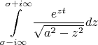 $$\int\limits_{\sigma-i\infty}^{\sigma+i\infty}\frac{e^{zt}}{\sqrt{a^2-z^2}}dz$$
