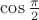 \cos\frac{\pi}2$