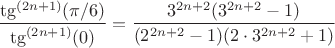 $\dfrac{\tg^{(2n+1)}(\pi/6)}{\tg^{(2n+1)}(0)}=\dfrac{3^{2n+2}(3^{2n+2}-1)}{(2^{2n+2}-1)(2\cdot3^{2n+2}+1)}$