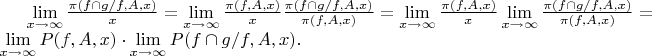 $ \lim \limits_{x \to \infty}{\frac {\pi(f\cap g/f,A,x)} {x}}=\lim \limits_{x \to \infty}{\frac {\pi(f,A,x)} {x} \frac {\pi(f\cap g/f,A,x)} {\pi(f,A,x)}}=\lim \limits_{x \to \infty}{\frac {\pi(f,A,x)} {x}}\lim \limits_{x \to \infty}{\frac {\pi(f\cap g/f,A,x)} {\pi(f,A,x)}}=\lim \limits_{x \to \infty}{P(f,A,x)} \cdot \lim \limits_{x \to \infty}{P(f\cap g/f,A,x)}.$