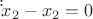 $\dot \dot x_2 -x_2 = 0$