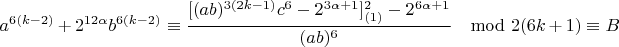 $$a^{6(k-2)}+2^{12\alpha}b^{6(k-2)}\equiv \frac{[(ab)^{3(2k-1)}c^6-2^{3\alpha+1}]^2_{(1)}-2^{6\alpha+1}}{(ab)^6}\mod 2(6k+1)\equiv B$$