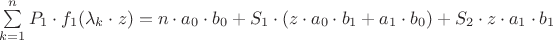 $\sum\limits_{k = 1}^n {P_1  \cdot f_1 (\lambda _k  \cdot z) = n \cdot a_0  \cdot b_0  + S_1  \cdot (z \cdot a_0  \cdot b_1  + a_1  \cdot b_0 ) + S_2  \cdot z \cdot a_1  \cdot b_1 }$