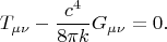 $$
T_{\mu \nu} - \frac{c^4}{8 \pi k} G_{\mu \nu} = 0.
$$