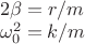 $\newline 2\beta = r/m  \newline \omega ^2_0 = k/m$