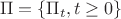 $$\Pi = \lbrace \Pi_t, t \geq 0\rbrace $$