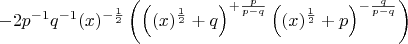 $$
 - 2p^{ - 1} q^{ - 1} (x)^{ - {1 \over 2}} \left( {\left( {(x)^{{1 \over 2}}  + q} \right)^{ + {p \over {p - q}}} \left( {(x)^{{1 \over 2}}  + p} \right)^{ - {q \over {p - q}}} } \right)
$$