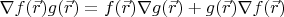 $\nabla f(\vec{r})g(\vec{r})=f(\vec{r})\nabla g(\vec{r})+g(\vec{r})\nabla f(\vec{r})$