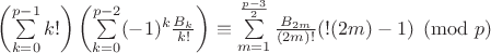 $\left(\sum\limits_{k=0}^{p-1}k!\right)\left(\sum\limits_{k=0}^{p-2}(-1)^k\frac{B_k}{k!}\right)\equiv\sum\limits_{m=1}^{\frac{p-3}{2}}\frac{B_{2m}}{(2m)!}(!(2m)-1)\pmod{p}$