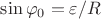 $\sin\varphi_0=\varepsilon/R$