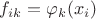 $f_{ik}=\varphi_k(x_i)$