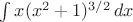 $\int x(x^2+1)^{3/2}\,dx $