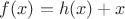 $f(x)=h(x)+x$
