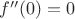 $\[
f''(0) = 0
\]$