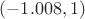$(-1.008,1)$ $(-1.008,1)$