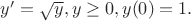 $y' = \sqrt{y}, y \geq 0,
y(0) = 1.
$