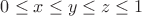 $0 \leq x \leq y \leq z \leq 1$