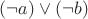 $(\neg a) \vee (\neg b)$