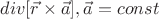$div [\vec{r} \times \vec{a}], \vec{a}=const$