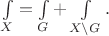 $\int\limits_{X}=\int\limits_{G}+\int\limits_{X\setminus G}.$