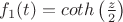 $f_1(t)=coth\left(\frac{z}{2}\right)$