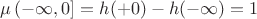 $ \mu\left(-\infty,0\right] = h(+0)-h(-\infty) = 1 $