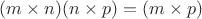 $(m\times n)(n\times p)=(m \times p)$