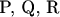 P, Q, R
