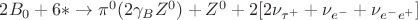 $2B_0 + 6* \to \pi^0 (2\gamma_BZ^0) + Z^0 + 2[2\nu_{\tau^+} + \nu_{e^-} + \nu_{e^-e^+}]$