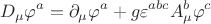 $$D_\mu\varphi^a=\partial_\mu \varphi^a+g\varepsilon^{abc}A_\mu^b \varphi^c$$ $$D_\mu\varphi^a=\partial_\mu \varphi^a+g\varepsilon^{abc}A_\mu^b \varphi^c$$