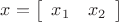 $\[x = \left[ {\begin{array}{*{20}{c}}
   {{x_1}} & {{x_2}}  \\
\end{array}} \right]\]$