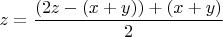 $$z=\frac{(2z-(x+y))+(x+y)}{2}$$