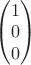 $\begin{pmatrix}1\\0\\0\end{pmatrix}$