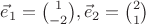 $\vec{e}_1=\binom{1}{-2}, \vec{e}_2=\binom{2}{1}$ $\vec{e}_1=\binom{1}{-2}, \vec{e}_2=\binom{2}{1}$