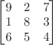$\begin{bmatrix}9&2&7\\1&8&3\\6&5&4\end{bmatrix}$