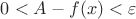 $0<A-f(x)<\varepsilon$