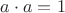 $a \cdot a = 1$